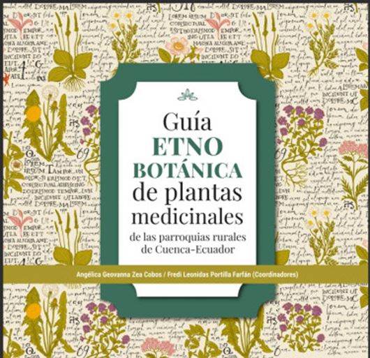 Guia entnobotanica de plantas medicinales en las parroquias rurales de Cuenca - Ecuador. 2025. illus. 274 p. gr8vo. Paper bd.- In Spanish.