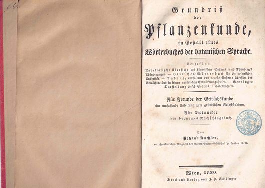 Grundriß der Pflanzenkunde in Gestalt eines Wörterbuches der botanischen Sprache. Beigefügt: Tabellarische Übersicht des Linné'schen Systems nach Thunberg's Abänderungen - Dutsches Wörterbuch für die botanischen Ausdrücke - Anhang, enthaltend das neueste System: Übersicht des G ewächsreiches in seinen natürlichen Entwicklungsstufen - Gedrängte Darstellung dieses Systems in Tabellenfor... Wien 1830