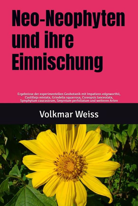 Neo-Neophyten und ihre Einnischung: Ergebnisse der experimentellen Geobotanik mit Impatiens edgeworthii, Castilleja miniata, Grindelia squarrosa, Smyrnium perfoliatum und weiteren Arten .2026. 497 S.