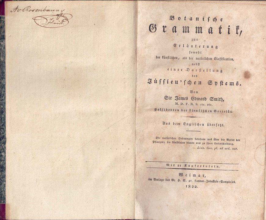 Botanische Grammatik, zur Erläuterung sowhl der künstlichen, als der natürlichen Classification nebst einer Darstellung de Jussieu'schen Systems. Aus dem Englischen übersetzt. Weimar 1822. 21 Kupfertafeln. XXVI, 222 S. Halbleder.