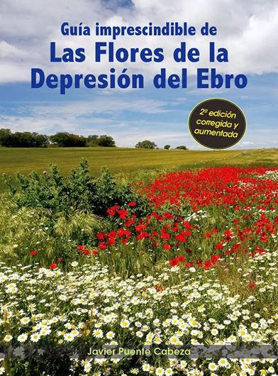 Guia Imprescindible de las Flores de la Depresion del Ebro. 2nd rev. & augmented ed. 2023. (Colección Guías Imprescindibles de Flora, 5). ca 1000 col. figs. 1 col. map. 390 p. gr8vo. Paper bd.- In Spanish.