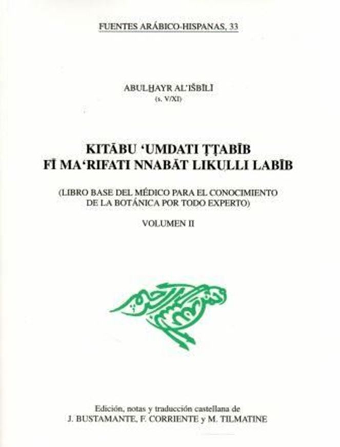 AbulHayr Al-Isbili : Kitabu Umdati Ttabib Fi Ma'Rifati Nnabat Likulli Labib (Libro Base del Medico para el Conocimiento de la Botanica por Todo Experto). Volume 2. 2007. VI, 785 p. gr8vo. Paper bd. - Translated into Catalans.