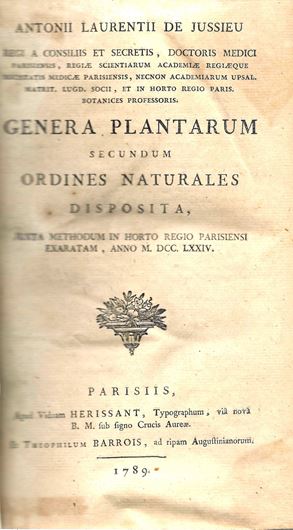 Genera Plantarum secundum ordines naturales disposita, juxta methodum in Horto Regio Parisiensi Exaratam, anno MDCCLXXIV. 1789. 24, LXXII, 498, (1) p. gr8vo. Halfleather.