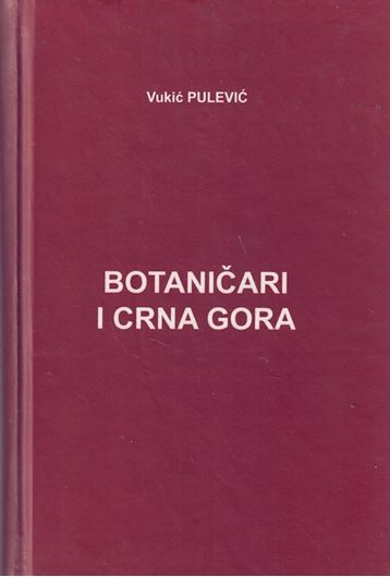 Botanists and Montenegro / Botanicari i Crnna Gora. 2006. (Natural History Museum of Montenegro- Podgoriza, Special Editions, Volume 2). 456 p. Hardcover.-Bilingual introduction (Croatian / English), remainder in Croatian.