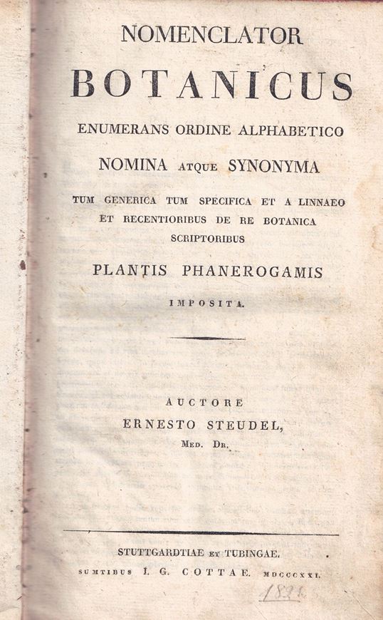 Nomenclator Botanius enumerans ordine alphabetico Nomina atque Synonyma tum generica tum specifica et a Linnaeo et Recentioribus de  Re Botanica Scriptoribus Plantis Phanerogamis Imposita. 1821. XVII, 900 & 2 p. Corrigenda. gr8vo. Halfleather.