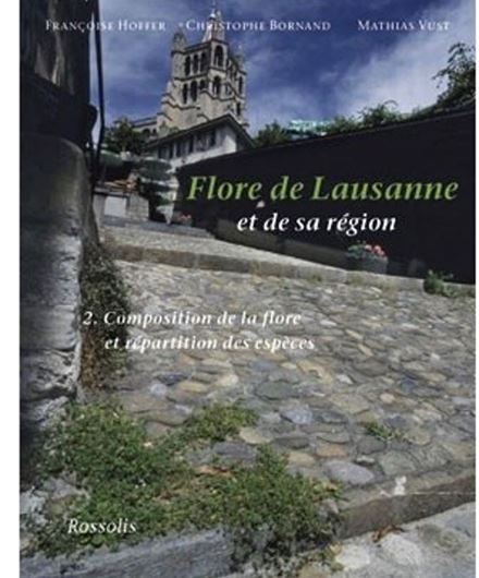 Flore de Lausanne. Vol. 2: Composition de la flore et répartition des espèces. 2006. Many distrib. maps. 228 p. gr8vo. Paper bd.