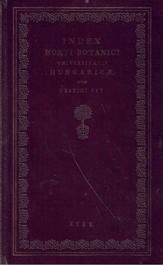Index Horti Botanici Universitatis Hungaricae quae Pestini est.1788.(Reprint 1972). 26 pls. VI, 112 p. 8vo. Leather bound. - With a postscript to the reprinted edition by Sz. Priszter entitled 'The First Floristic Work from Central Hungary', 1972. 25 p.
