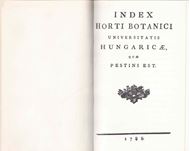 Index Horti Botanici Universitatis Hungaricae quae Pestini est.1788.(Reprint 1972). 26 pls. VI, 112 p. 8vo. Leather bound. - With a postscript to the reprinted edition by Sz. Priszter entitled 'The First Floristic Work from Central Hungary', 1972. 25 p.