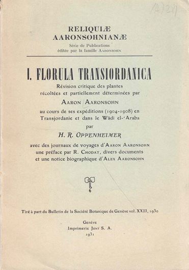 Florula Transiordanica. 1931. (Reliquiae Aaronsohnianae,I, Publ. in: Bull.Soc.Bot.Geneve,22). 1 carte. 13 figs. V,301 p. gr8vo. Paper bd.