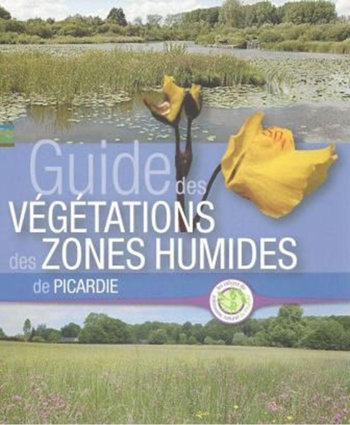 Guide des Végétations des Zones Humides de Picardie. 2012. illus. 656 p. 4to. Paper bd.- In French.