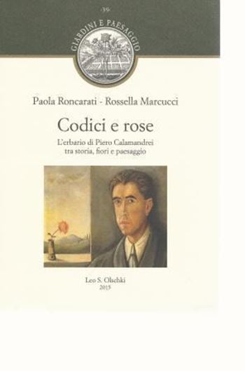 Codici e Rose. L'erbario di Piero Calamandrei tra storia, fiori e paesaggi. Con la partecipazione di Maria Beatrice Capecchi e Mario Morellini.2015. (Giardini e paessaggio, 39). 47 (24 col.)figs. 198 p. gr8vo. - In Italian. ()