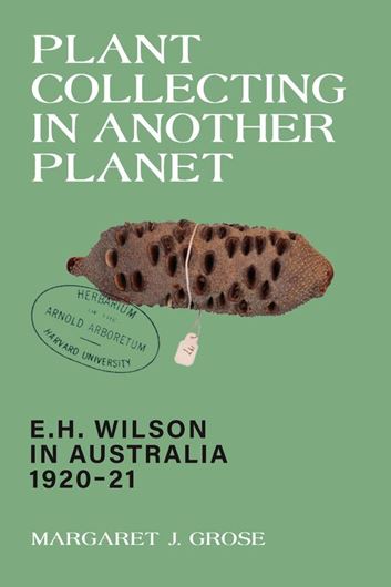 Plant Collecting in Another Planet. E. H. Wilson in Australia 1920-1921. 2025. 350 p. Paper bd.