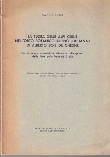 La flora delle alpi giulie nell'orto alpino 'Juliana' di Alberto Bois de Chesne. Cenni sulla composizione attuale et sula genesi della flora della Veneziia Giulia. 1952. ( Atti del Museo Civico die Storia Naturale Trieste, XVIII). 2 maps /b/;w).,  137 p. gr8vo. Paper bd.