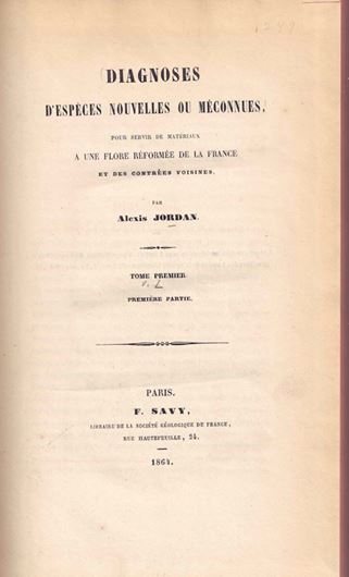 Diagnoses d'Espèces Nouvelles ou Méconnues, pour servir de Matériaux á une Flore Réformée de la France et des Contrées Voisines. Tome Premier, Première Ptafartie.1864. 355 p. gr8vo. Cloth.