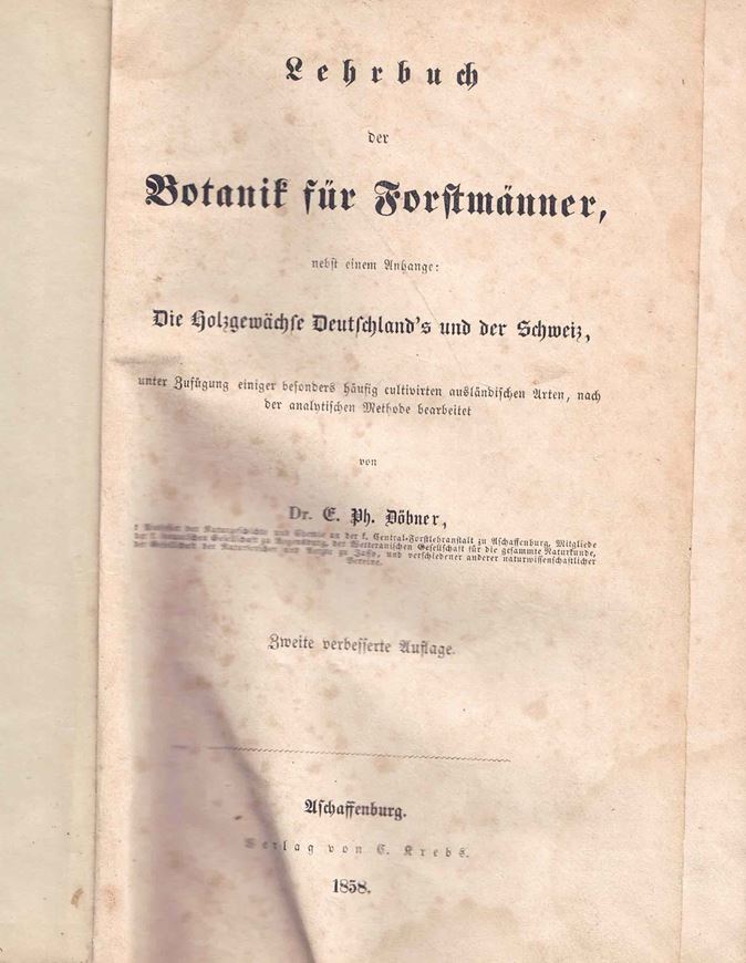 Lehrbuch der Botanik für Forstmänner, nebst einem Anhange: Die Holzgewächse Deutschland's und der Schweiz unter Zufügung einiger besoders häufig ciltivirten ausländischen Arten, nach der analytischen Methode bearbeitet. 2te rev. Aufl. Aschaffenburg 1858. X,, 416  & 75 S. gr8vo. Halbleinen.