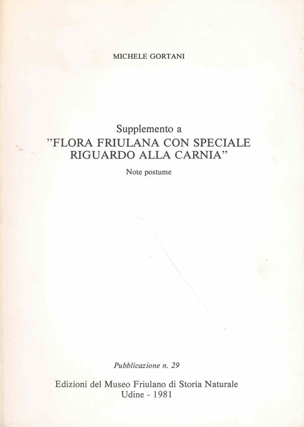 Supplemento a ' Flora Friulana Con Speciale Riguardo Alla Carnia'. Note postume. 1981. (Mus. Friulano di Storia Naturale, Publ. 29). 172 p. gr8vo. Paper bd.