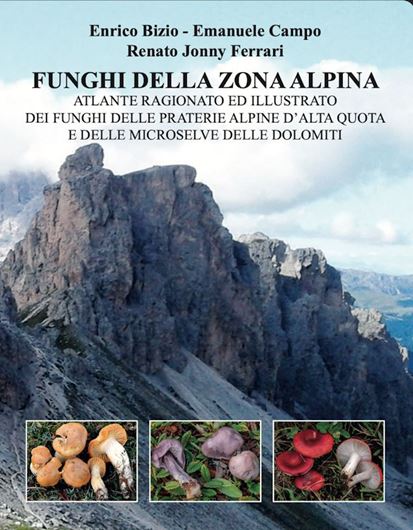 Funghi della Zona Alpina. Atlante ragionato ed illustrado dei Funghi delle praterie alpine d'alta quota et delle microselve delle Dolomiti. 2026. 1035 col. figs. 912 p. gr8vo. Hardcover.- In Italian, with Latin nomenclature.