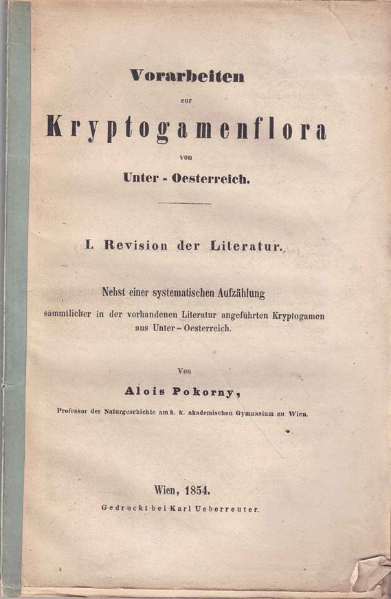 Vorarbeiten zur Kryptogamenflora von Unter-Oesterreich. I: Revision der Literatur, nebst einer systematischen Aufzählung sämmtlicher in der vorhandenen Literatur angeführten Kryptogamen aus Unter-Oesterreich. Wien 1854. (Schriften d. zool.- bot. Vereins, 1854). 136 S. - Broschiert.