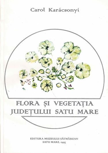 Flora si Vegetatia Judetului Satu Mare (Flora und Vegetation des Kreises Satu Maru,Rumänien). 1995. 22 figs. 1 foldg. map. 182 p. gr8vo. Paper bd.-In Romanian, with German summary.