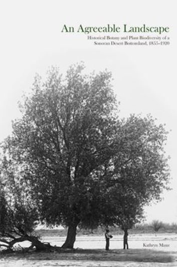 An Agreeable Landscape. Historical Botany and Plant Biodiversity of a Sonoran Desert Bottomland, 1855-1920. 2011. illus. XII,234 p. gr8vo. Paper bd.