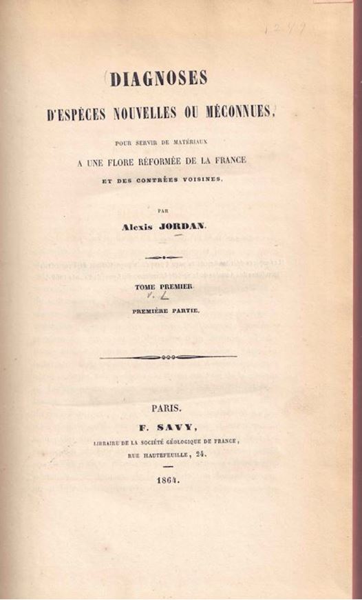 Diagnoses d'Espèces Nouvelles ou Méconnues, pour servir de Matériaux á une Flore Réformée de la France et des Contrées Voisines. Tome Premier, Première Ptafartie.1864. 355 p. gr8vo. Cloth.