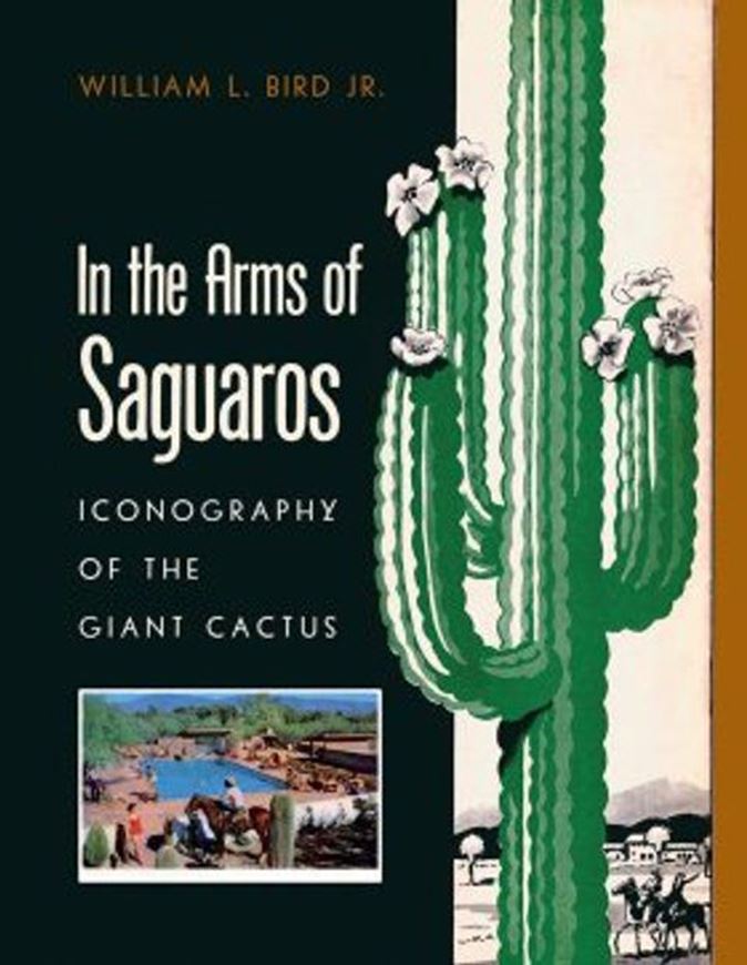In the arms of Saguaros. Iconography of the Giant Cactus. 201 col. photogr. 232 p. Paper bd.
