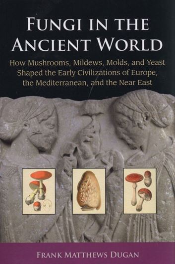 Fungi in the ancient world: how Mushrooms, Mildews, Molds, and Yeast Shaped the Early Civilizations of Europe, the Mediterranean, and the Near East. 2008. 13 b/w illustr. 152 p. gr8vo. Paper bd.