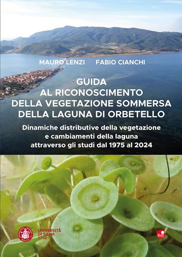 Guida al roconoscimento della vegetazione sommersa della laguna di Orbetello. Dinamiche distributive della vegetazione e cambiomenti della laguna attraverso gli studi dal 1975 al 2024. Publ. 2026. 344 p. - In talian.