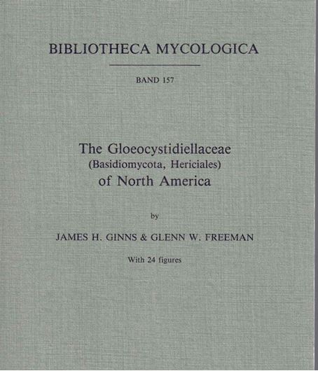 Volume 157: Ginns, James H. and G. W. Freeman: The Gloeocystidiellaceae (Basidiomycota, Hericiales) of North America. 1994. 24 figs. VIII, 118 p. gr8vo. Paper bd.