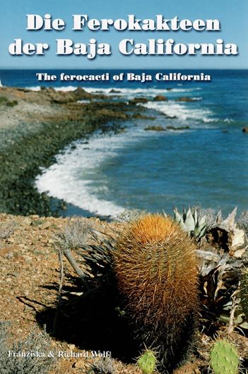 Die Ferokakteen der Baja California: Eine Präsentation der Arten und Unterarten in ihren Verbreitungsgebieten auf der Halbinsel Niederkalifornien und den im Pazifik und im Golf von Kalifornien gelegenen Inseln / The ferocacti of Baja California: A presentation of the species and subspecies with their distributions in the Baja California peninsula and on the adjacent islands of the Pacific Ocean...