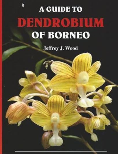 A Guide to Dendrobium of Borneo. 2013. Many col. photographs. VI, 146 p. gr8vo. Paper bd.