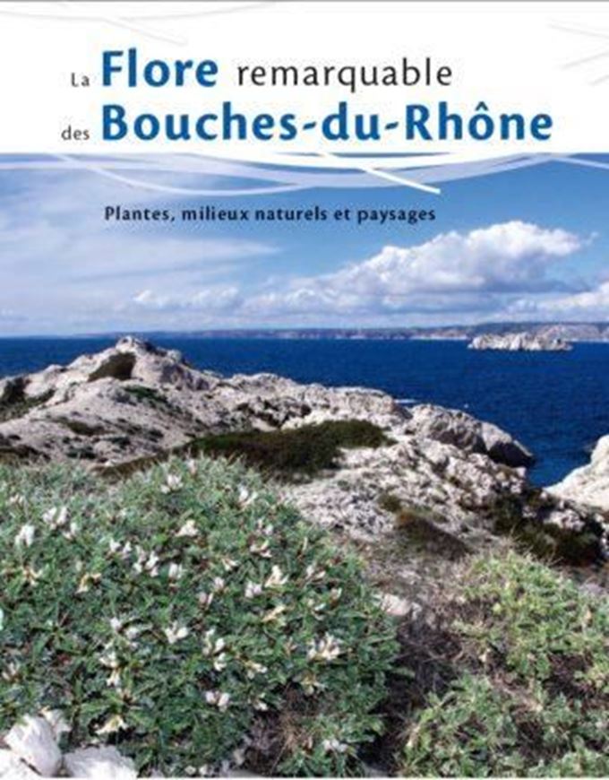 La Flore remarquable des Bouches - du - Rhône. Plantes, Milieux et Paysages. 2018. illus. 464 p. 4to.