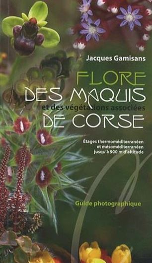 Flore des maquis et des végétations associées de Corse - Etages thermoméditerranéen et Mésoméditerranéen, jusq'à 900 m d'altitude. 2014. illus. 300 p.