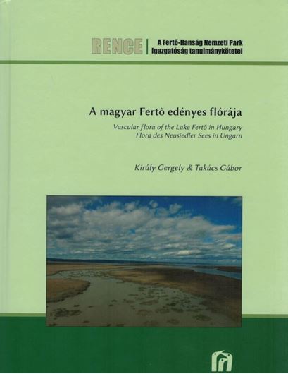 A magyar Fertö edényes flórája / Vascular Plants of the Lake Fertö in Hungary / Flora des Neusiedler Sees in Ungarn. 2020. (Rence 3).  illus. 430 p. gr8vo. Hardcover. - Trilingual (Hungarian, English, German).