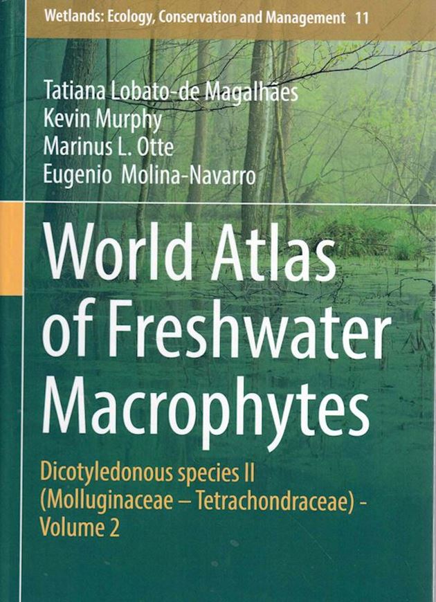 World Atlas of Freshwater Macrophytes. Volume 2: Dicotyledonous Species II: Molluginaceae - Tetrachondraceae). 2025. ( Wetlands: Ecology, Conservation and Management series, 11). 1250 ( 400 col.) figs. XXXVI, 872 p. gr8vo. Hardcover.