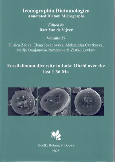 Annotated Diatom Micrographs. Ed. by Bart Van de Vijver: Volume 27: Zaova, Dusica, Elena Jovanovska, Aleksandra Cvetkoska, Nadja Ognjanova-Rumenova and Zlatko Levkov: Fossil diatom diversity in Lake Ohrid over the last 1.36 Ma. 2025. 312 plates. 749 p. gr8vo. Hardcover.(ISBN 978-3-946583-50-9)