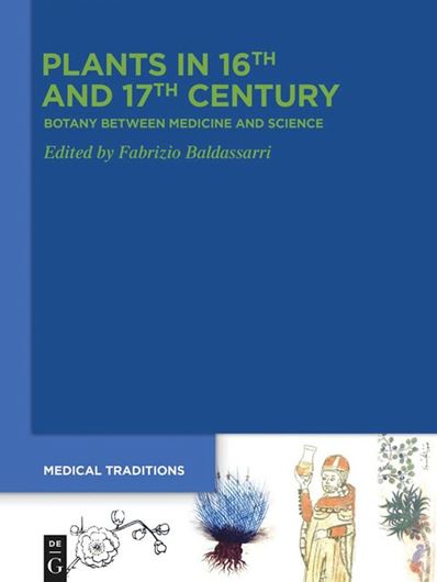 Plants in 16th and 17th Century. Botany between Medicine and Science. 2023. (Medical Traditions,8).  49( 5 col.) figs. 263 p. gr8vo. Hardcover.