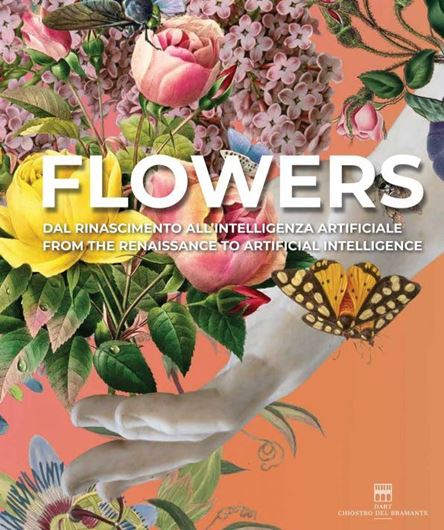 Flowers. From the Renaissance to Artificial Intelligence. 2025. 100 col. figs. 192 p. 4o. Hardcover. - Bilingual (Italian / English).