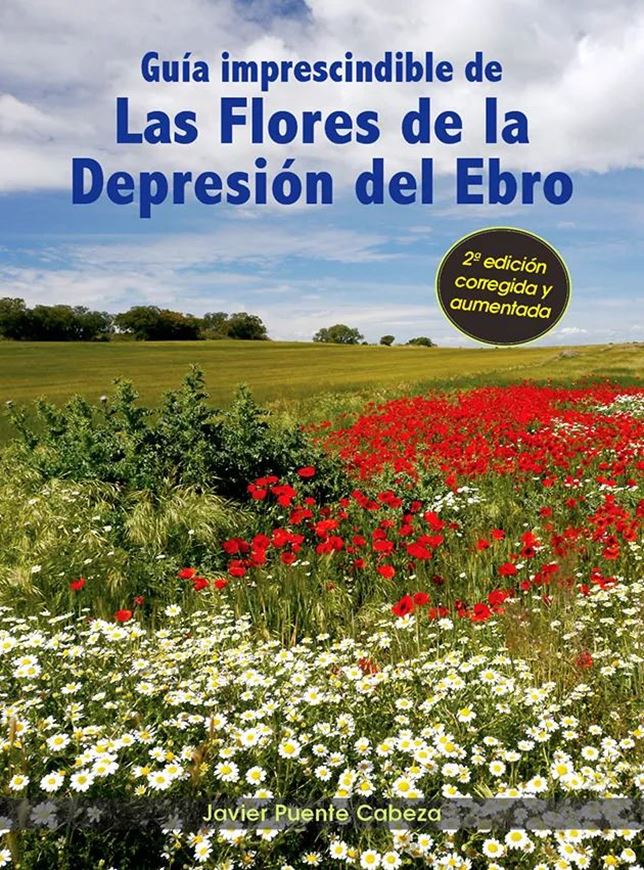 Guia Imprescindible de las Flores de la Depresion del Ebro. 2nd rev. & augmented ed. 2023. (Colección Guías Imprescindibles de Flora, 5). ca 1000 col. figs. 1 col. map. 390 p. gr8vo. Paper bd.- In Spanish.