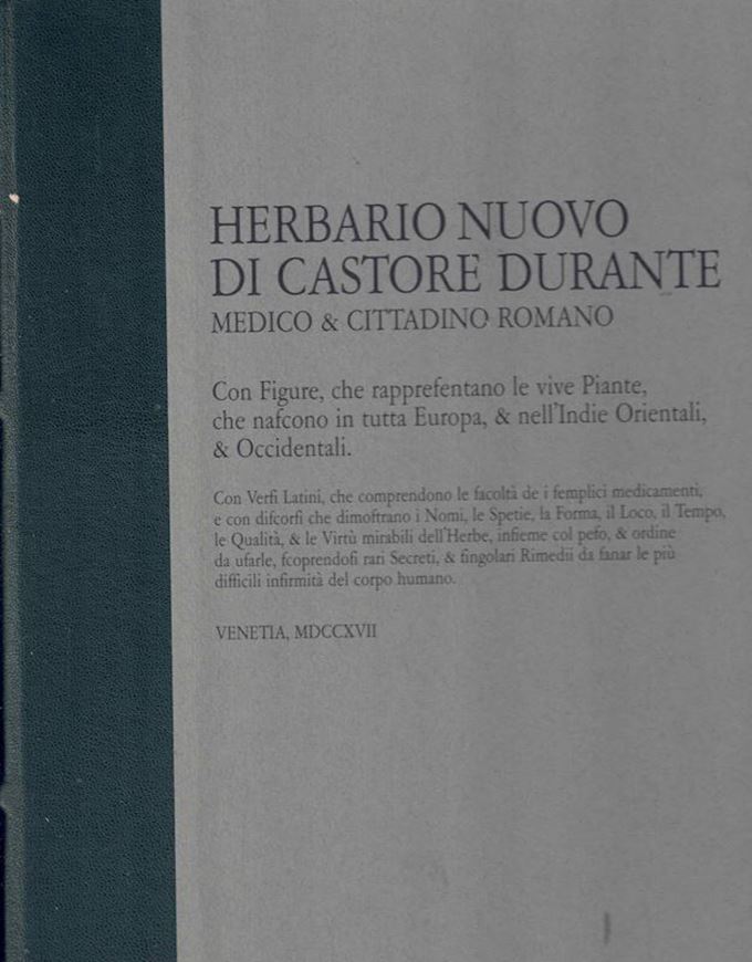 Herbario Nuovo di Castore Durante, Venetia, MDCCXVII, conservato presso la Biblioteca del Mueo Regionale di Scienze Naturali di Torino. Introduzione e commentari a cura de Giuliana Forneris e Annalaura Pistarino con i contributi di Pierangelo Lomagno e Paola Lanzara. 2000. illus. (woodcuts).121 (introd. etc.), 480, XXVII (index). Green halfleather. Folio.- In Box.